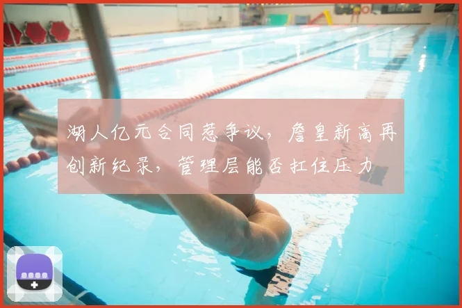 湖人亿元合同惹争议，詹皇新高再创新纪录，管理层能否扛住压力