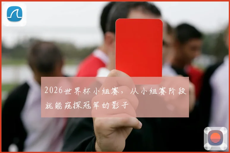 2026世界杯小组赛，从小组赛阶段就能窥探冠军的影子