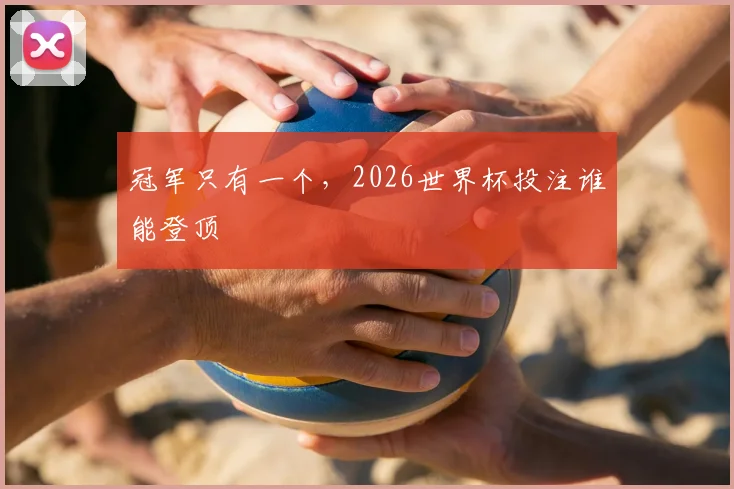 冠军只有一个，2026世界杯投注谁能登顶