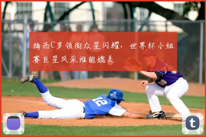 梅西C罗领衔众星闪耀，世界杯小组赛巨星风采谁能媲美