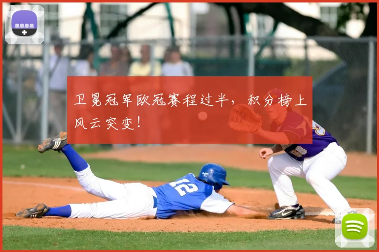 卫冕冠军欧冠赛程过半，积分榜上风云突变！