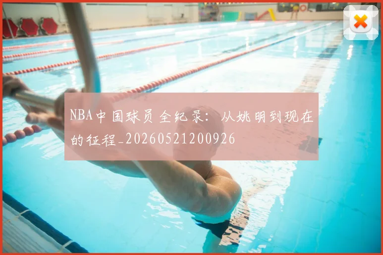 NBA中国球员全纪录：从姚明到现在的征程_20260521200926