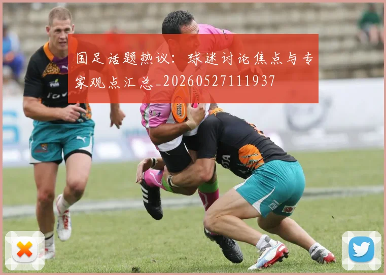 国足话题热议:球迷讨论焦点与专家观点汇总_20260527111937